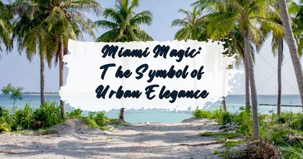 Miami Magic: The Symbol of Urban Elegance