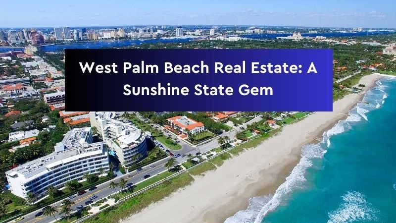 West Palm Beach Real Estate: A Sunshine State Gem