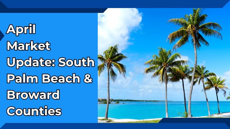 South Palm Beach & Broward Counties Real Estate Update